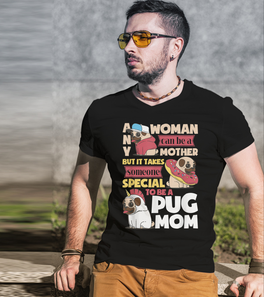 Any Woman Can Be A Mother But It Takes Someone Special To Be A Pug Mom T-Shirt