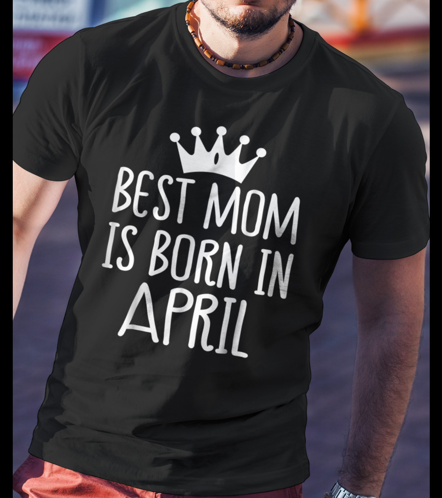 Best Mom Is Born In April With Crown T-Shirt