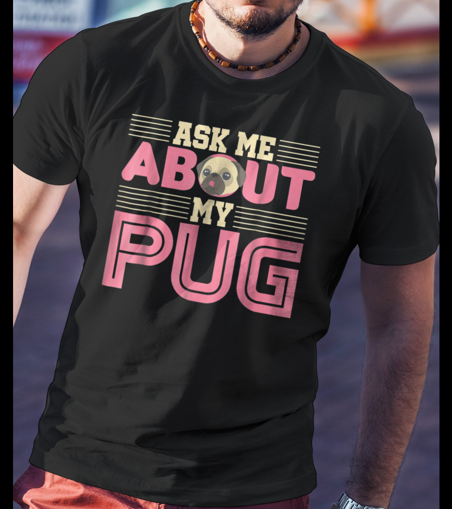 Ask Me About My Pug T-Shirt
