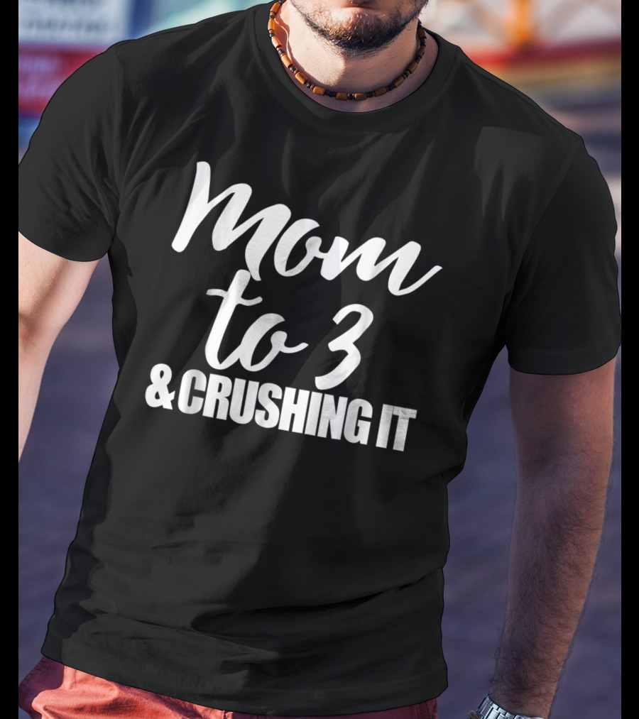 Mom To 3 And Crushing It T-Shirt