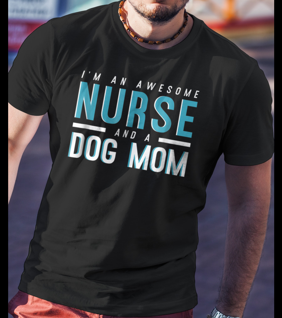 I'm An Awesome Nurse And A Dog Mom T-Shirt