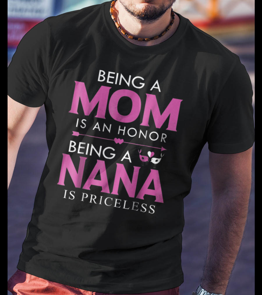 Being A Mom Is An Honor Being A Nana Is Priceless T-Shirt