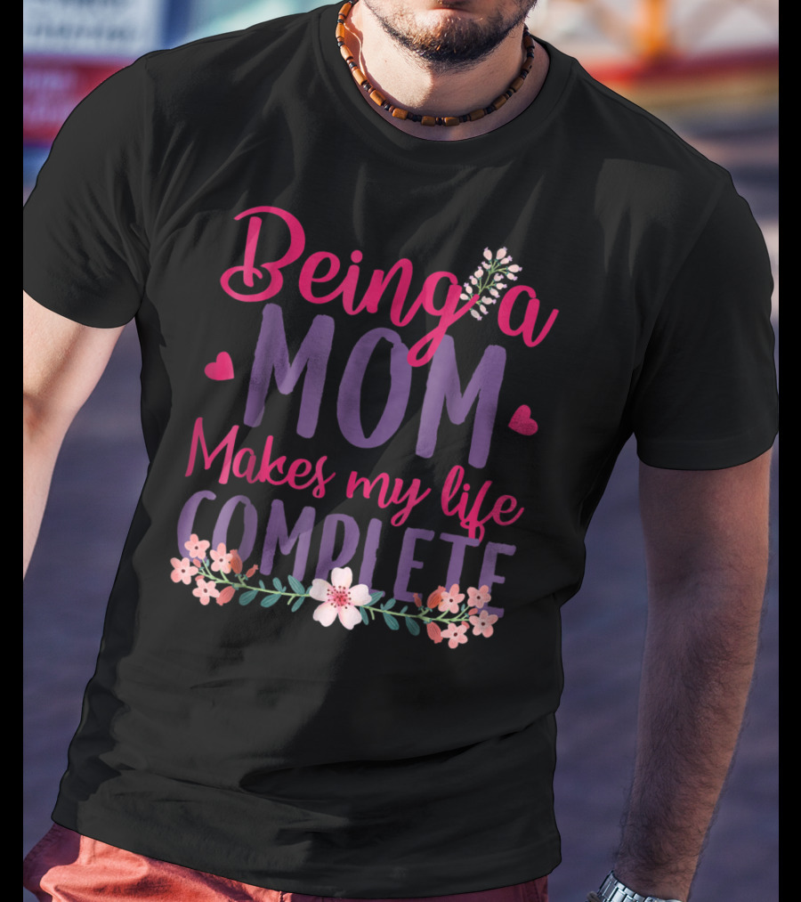 Being A Mom Makes My Life Complete Flower Lover Hearts T-Shirt