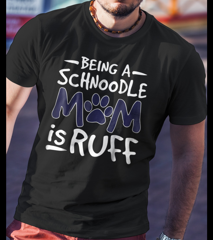 Being A Schnoodle Mom Is Ruff Paw Prints T-Shirt