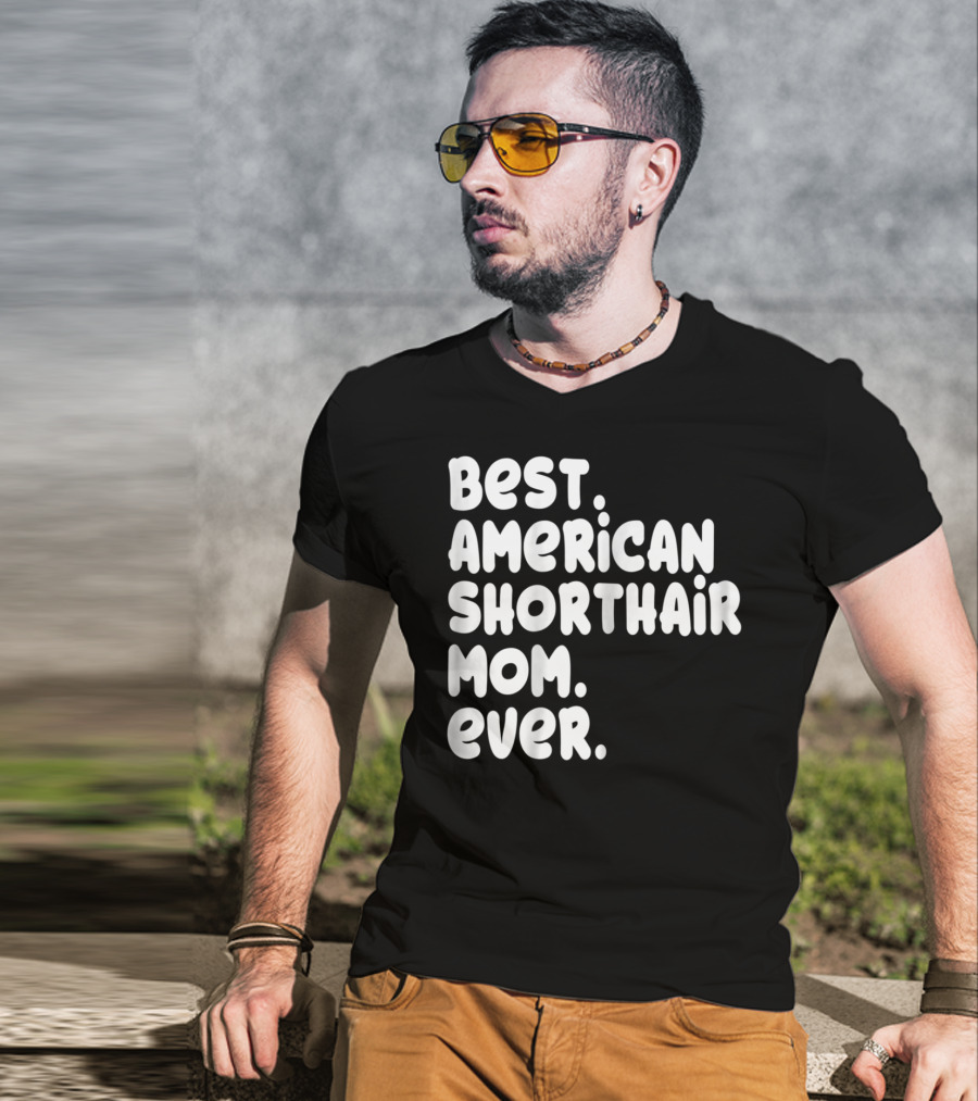 Best American Shorthair Mom Ever Owner Lover Tee63 T-Shirt