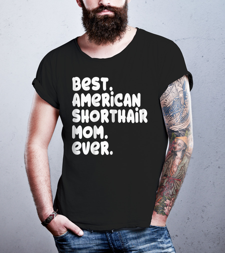 Best American Shorthair Mom Ever Owner Lover Tee63 T-Shirt