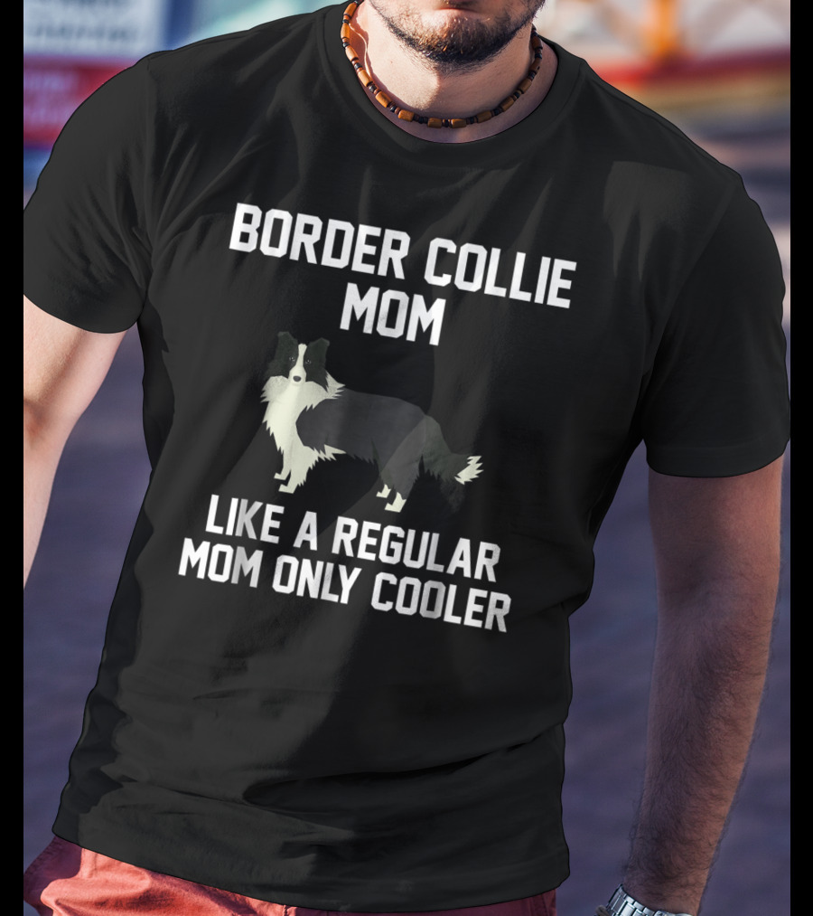 Border Collie Mom Like A Regular Mom Only Cooler T-Shirt