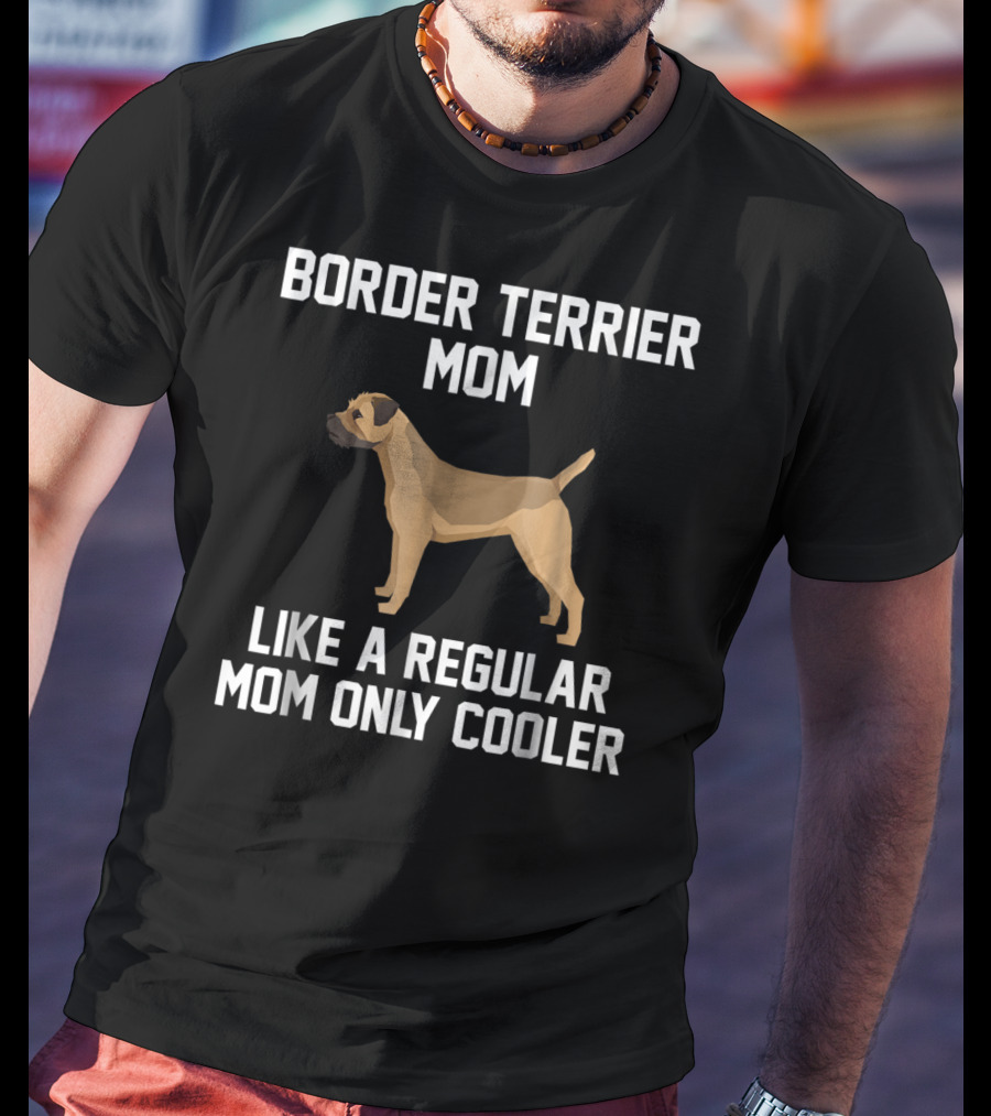 Border Terrier Mom Like A Regular Mom Only Cooler T-Shirt
