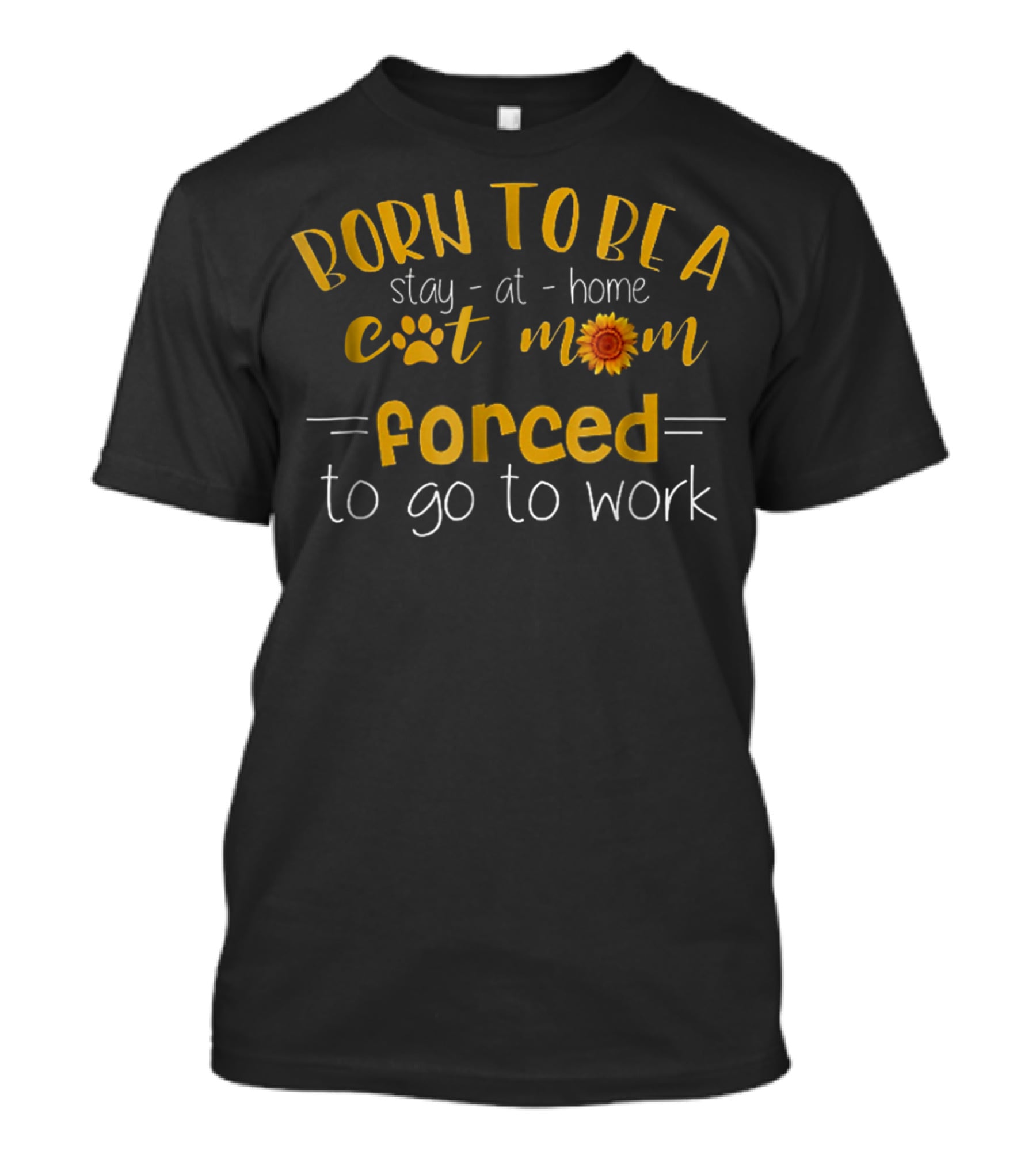 Born To Be A Stay-at-Home Cat Mom Forced To Go To Work Paw Print Sunflower T-Shirt