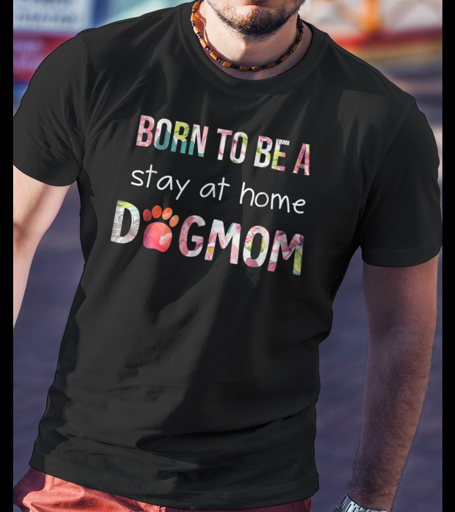 BORN TO BE A Stay At Home DOG MOM T-Shirt