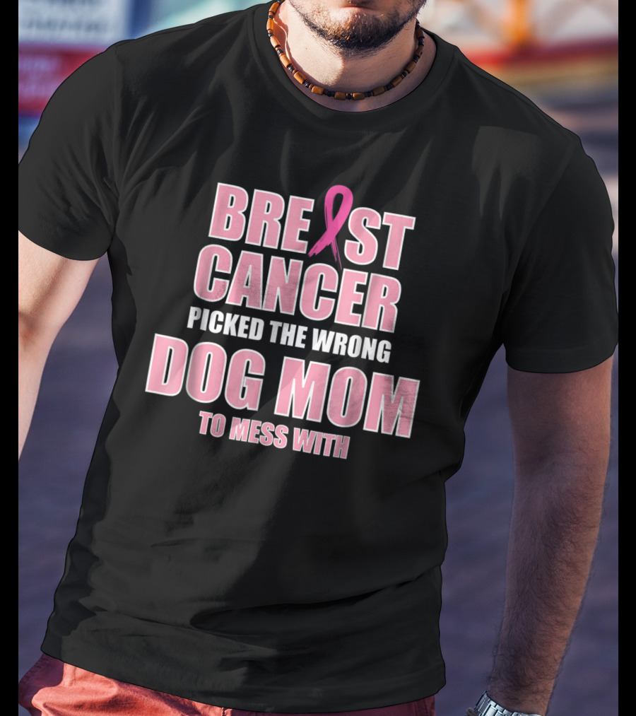 Breast Cancer Picked The Wrong Dog Mom To Mess T-Shirt