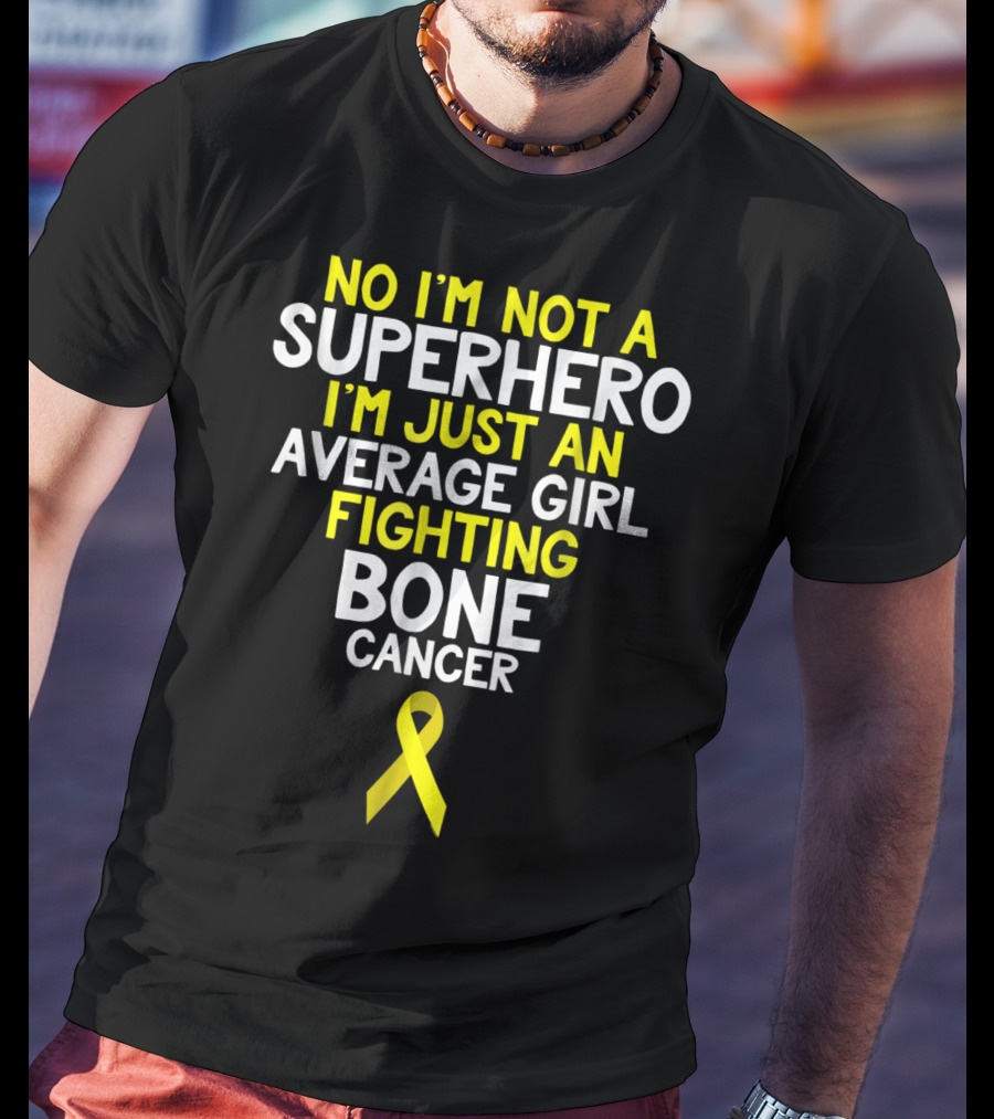 No I'm Not A Superhero I'm Just An Average Girl Fighting Bone Cancer T-Shirt