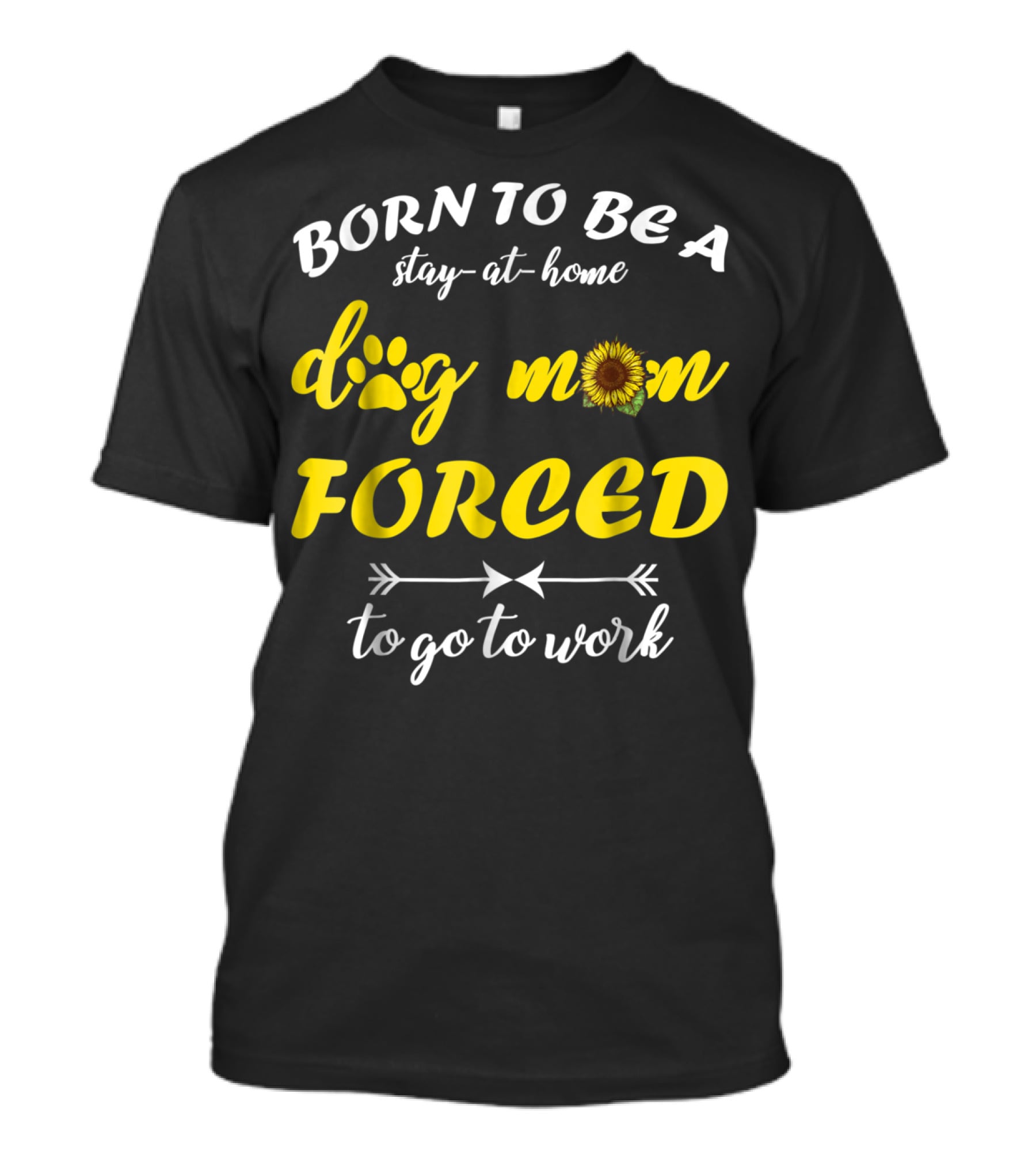 Born To Be A Stay-At-Home Dog Mom Flower Paw Print Forced To Go To Work T-Shirt