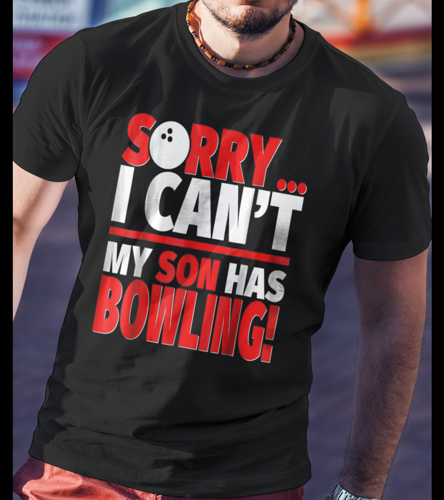 Sorry I Can't My Son Has Bowling T-Shirt