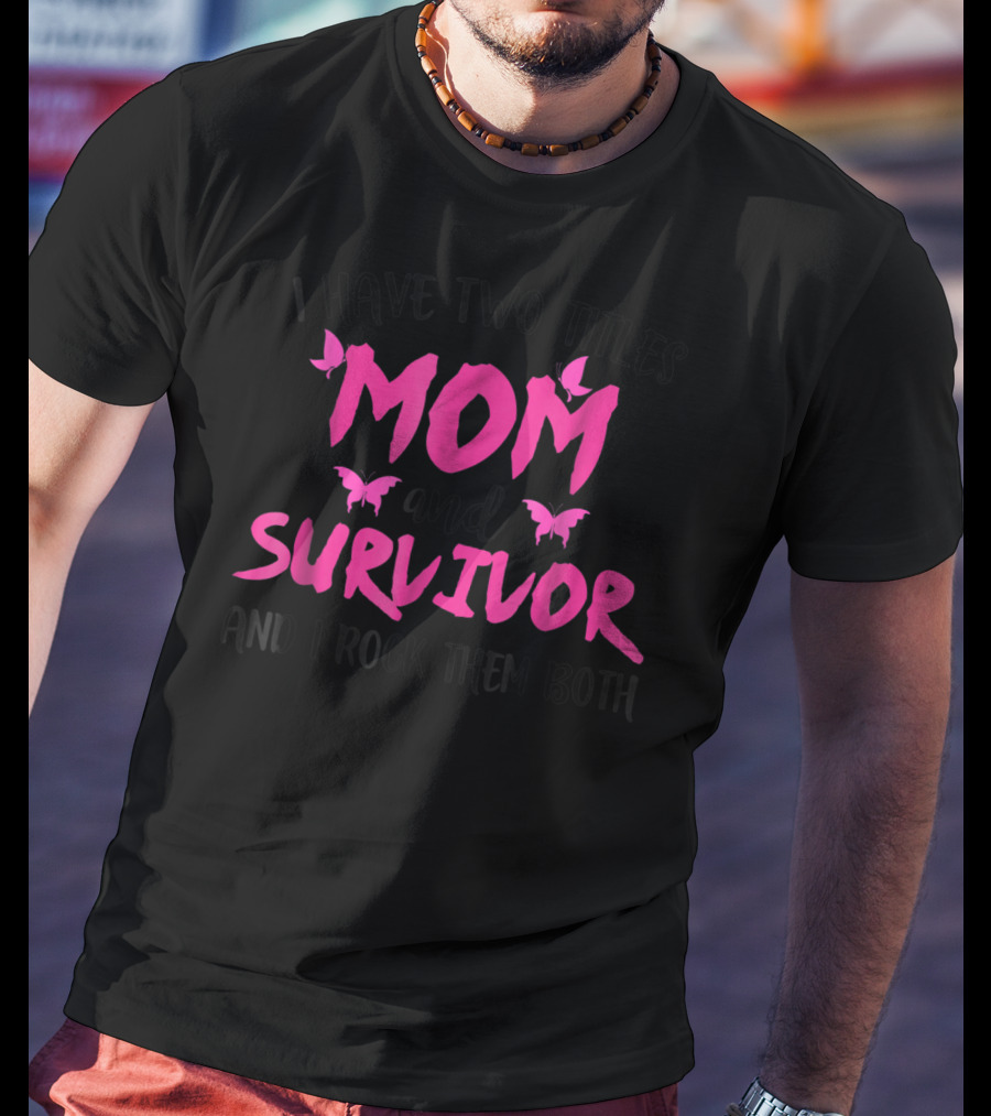 I Have Two Titles Mom And Survivor And I Rock Them Both Breast Cancer T-Shirt