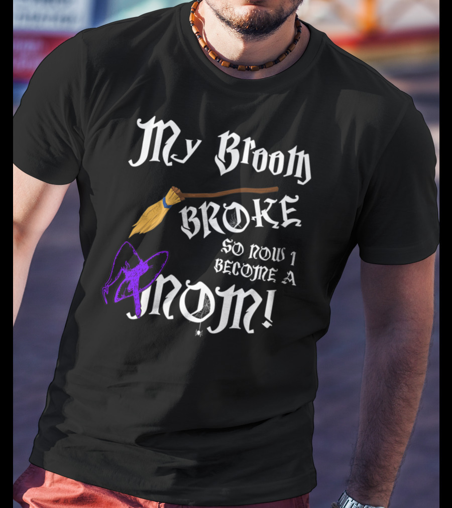 My Broom Broke So Now I Become A Mom T-Shirt