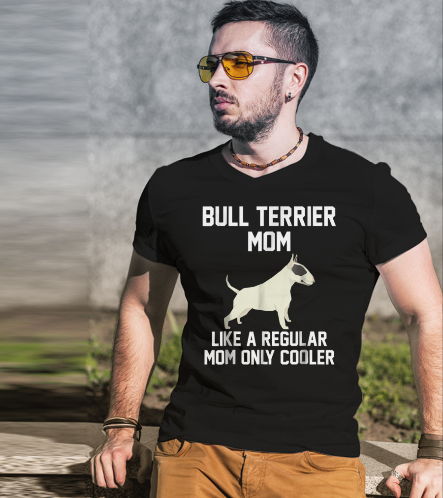 Bull Terrier Mom Like A Regular Mom Only Cooler T-Shirt