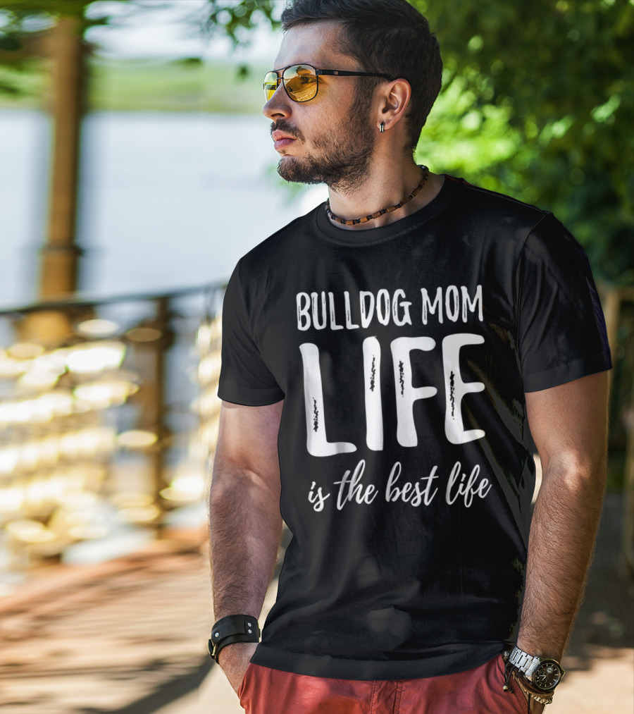 Bulldog Mom Life Is The Best Life T-Shirt