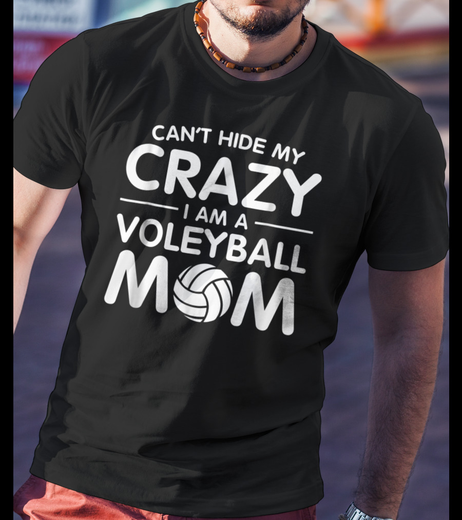 Can't Hide My Crazy I Am A Volleyball Mom T-Shirt