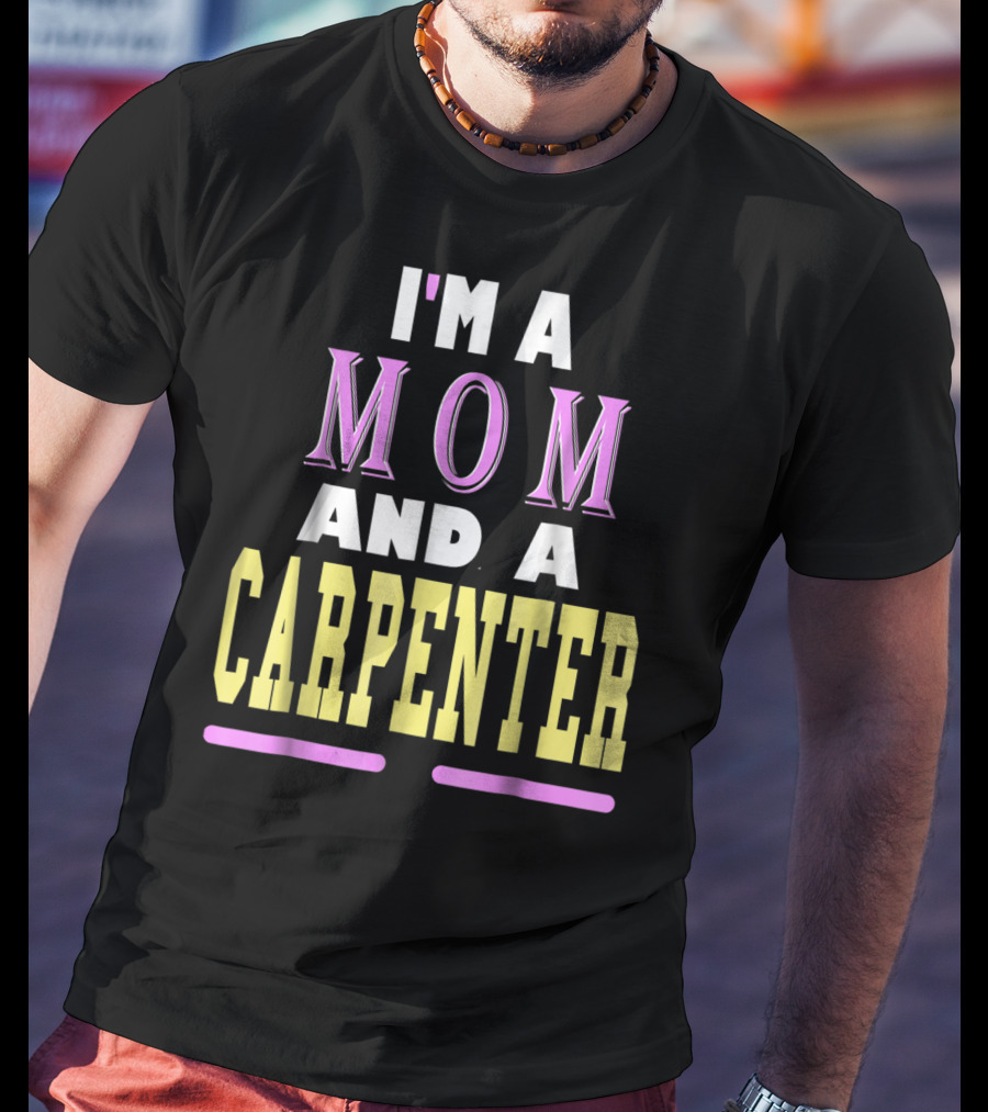 I'm A Mom And A Carpenter Mom T-Shirt