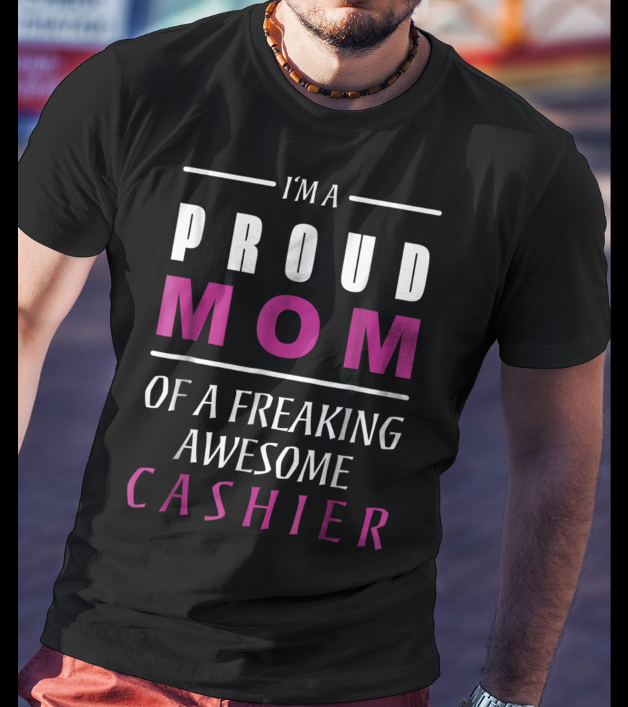I'm A Proud Mom Of A Freaking Awesome Cashier T-Shirt