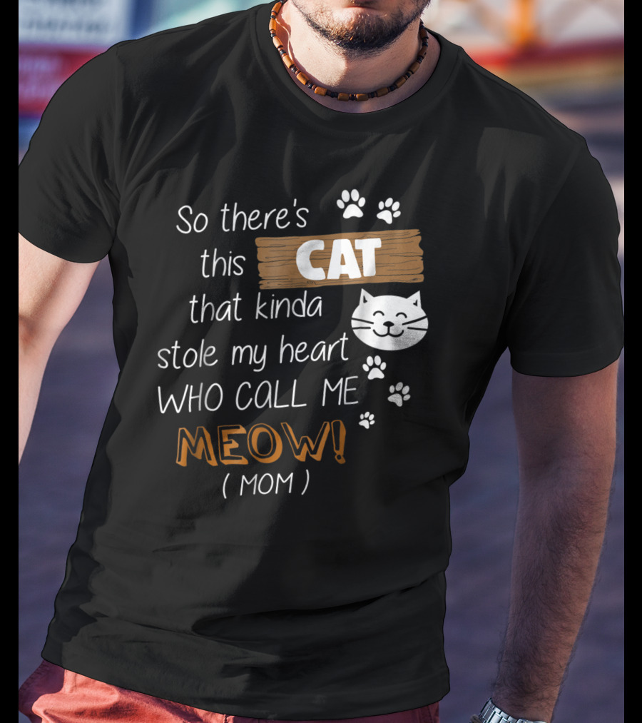 So There's This Cat That Kinda Stole My Heart Who Call Me Meow Mom T-Shirt