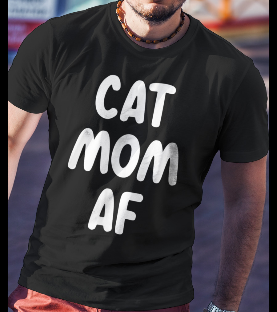Cat Mom AF Sarcastic Funny Pets Womens T-Shirt