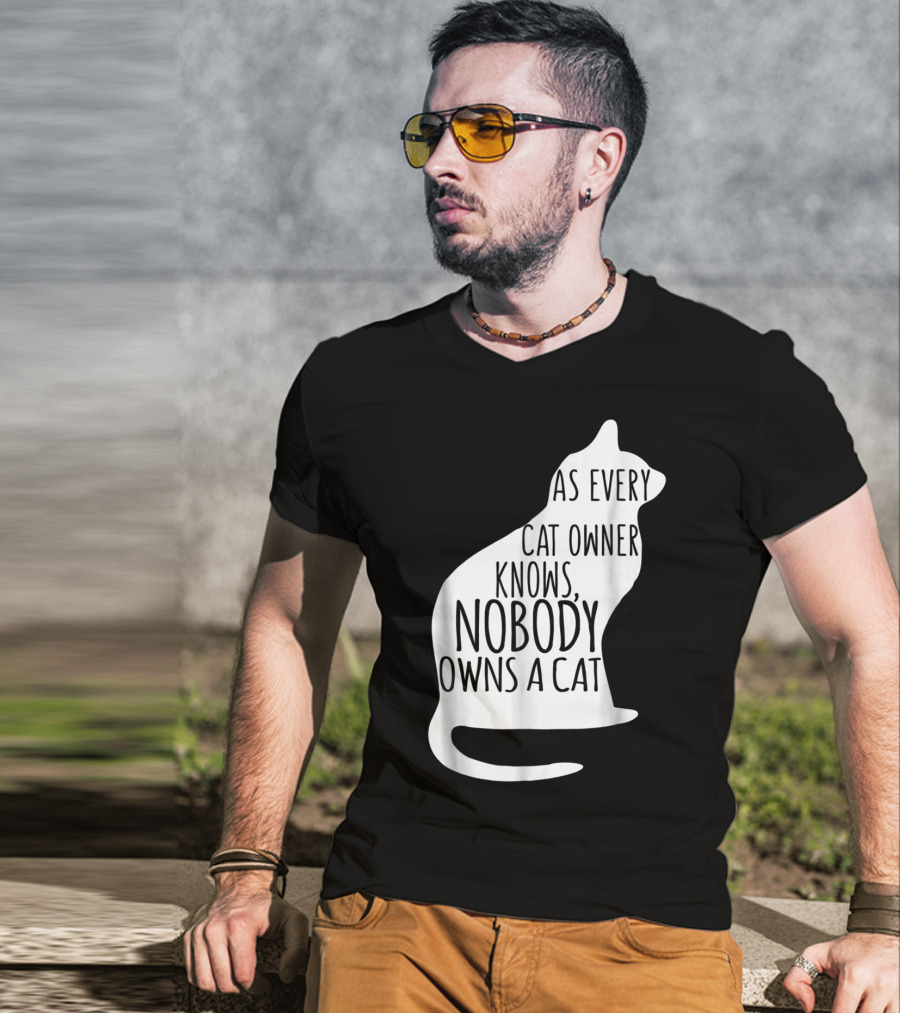 As Every Cat Owner Knows Nobody Owns A Cat T-Shirt