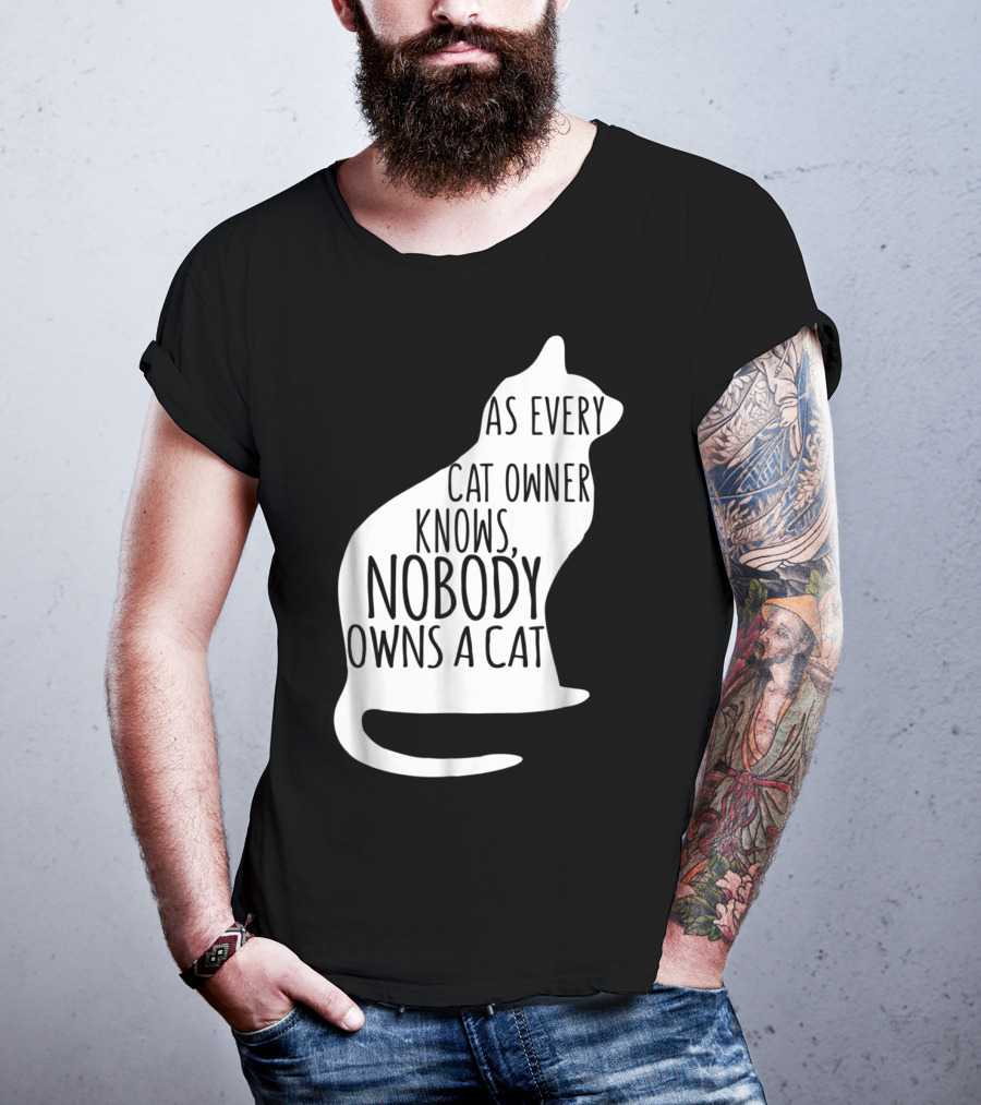 As Every Cat Owner Knows Nobody Owns A Cat T-Shirt