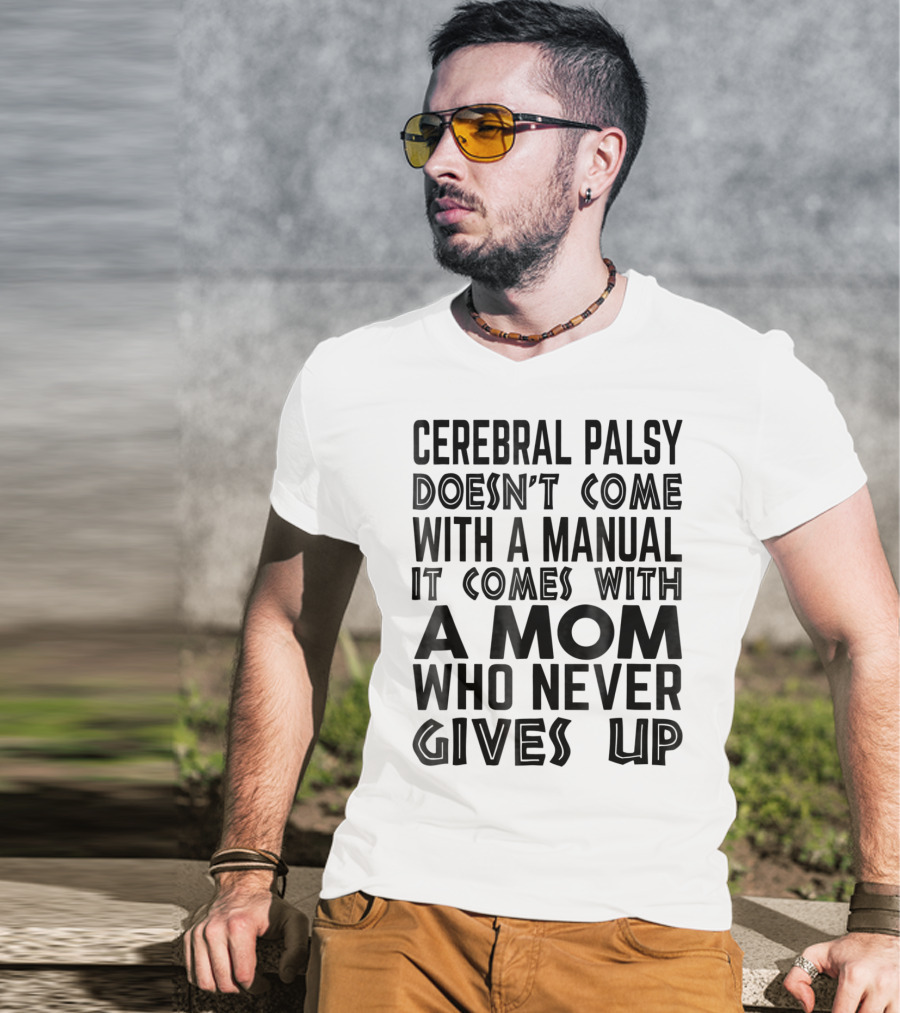Cerebral Palsy Doesn't Come With A Manual It Comes With A Mom Who Never Gives Up T-Shirt
