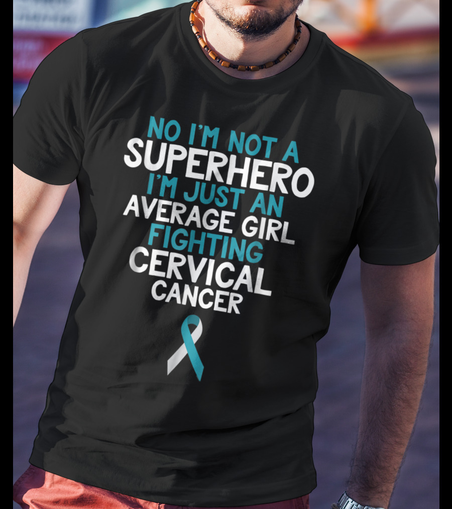 No I'm Not A Superhero I'm Just An Average Girl Fighting Cervical Cancer Wife Daughter Sister Grandma T-Shirt