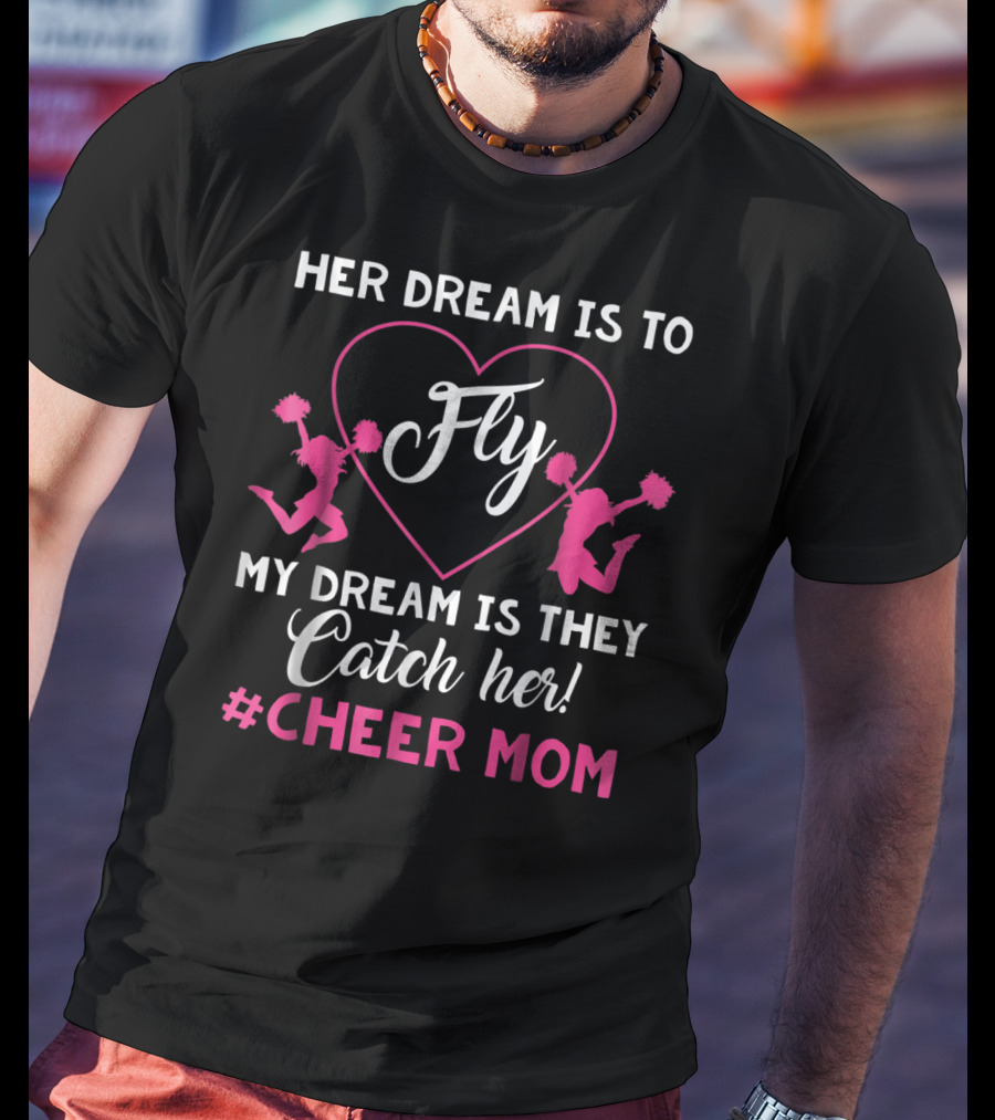 Her Dream Is To Fly My Dream Is They Catch Her Hashtag Cheer Mom T-Shirt
