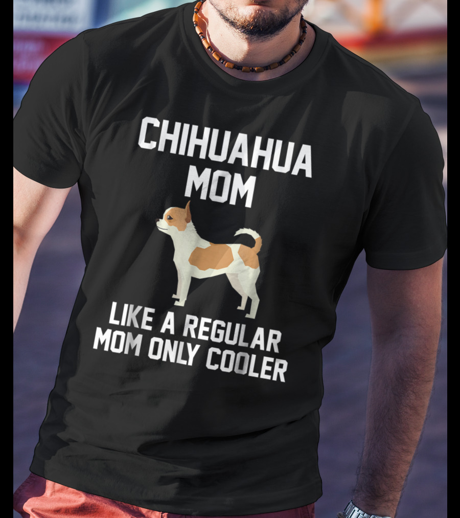 Chihuahua Mom Like A Regular Mom Only Cooler T-Shirt