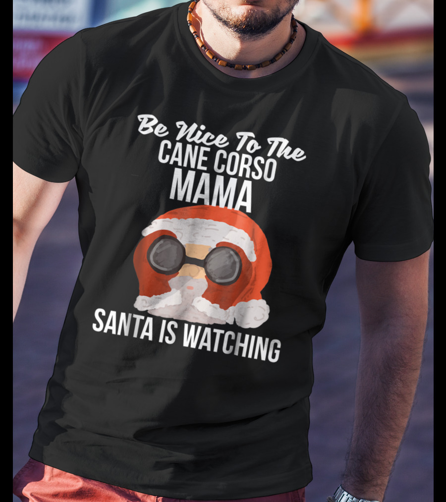 Be Nice To The Cane Corso Mama Santa Is Watching T-Shirt