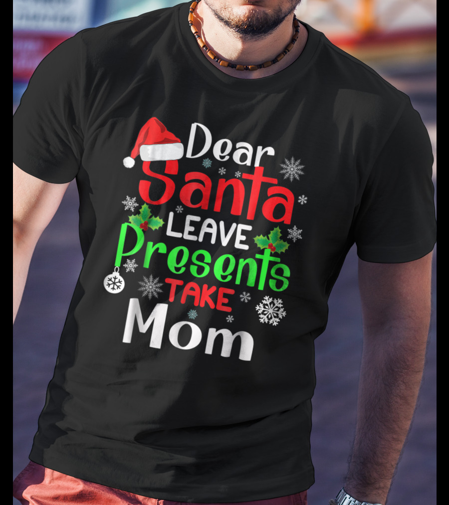 Dear Santa Leave Presents Take Mom Christmas Snowflakes T-Shirt