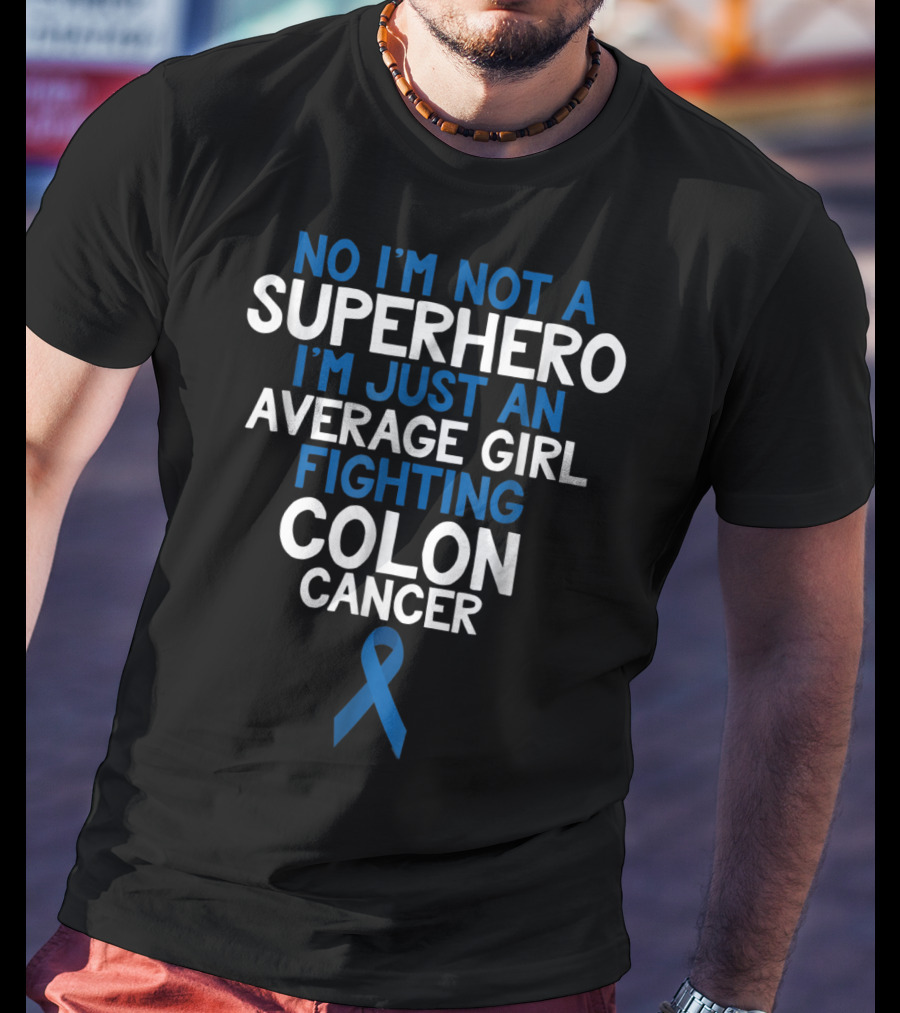 No I'm Not A Superhero I'm Just An Average Girl Fighting Colon Cancer Mom Wife Daughter Sister Grandma T-Shirt