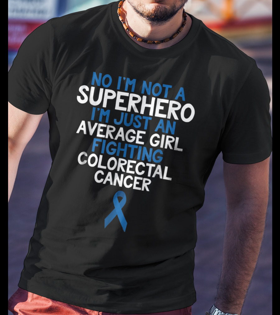 No I'm Not A Superhero I'm Just An Average Girl Fighting Colorectal Cancer Wife Daughter Sister Grandma72 T-Shirt
