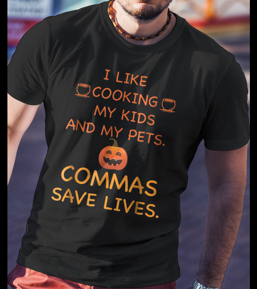 I Like Cooking My Kids And My Pets Pumpkin Commas Save Lives Halloween T-Shirt
