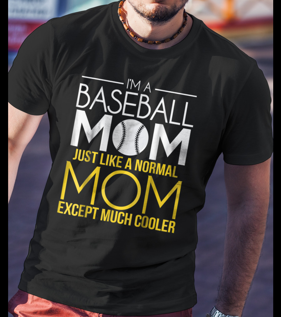 I'm A Baseball Mom Just Like A Normal Mom Except Much Cooler T-Shirt