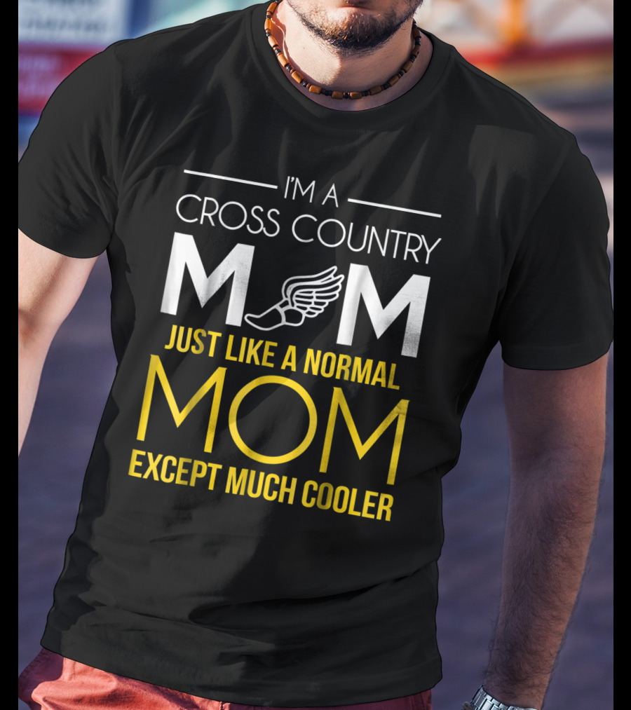 I'm A Cross Country Mom Just Like A Normal Mom Except Much Cooler T-Shirt