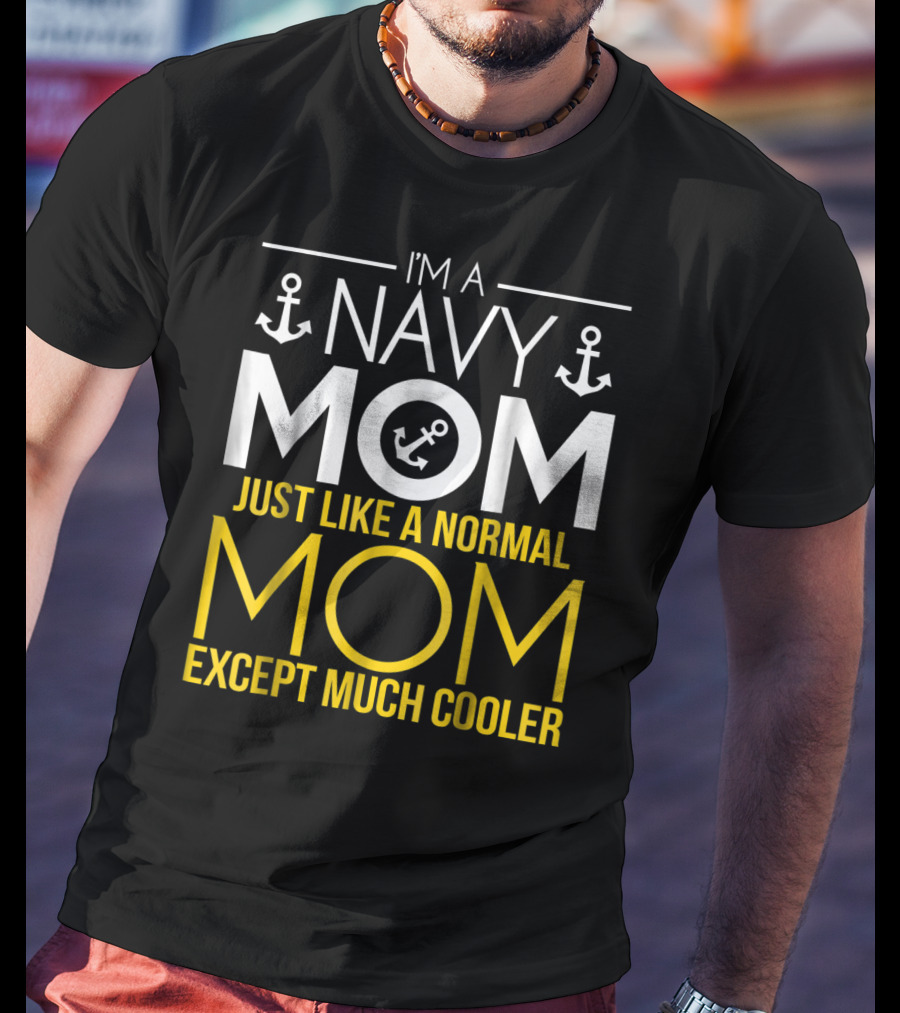 I'm A Navy Mom Just Like A Normal Mom Except Much Cooler T-Shirt