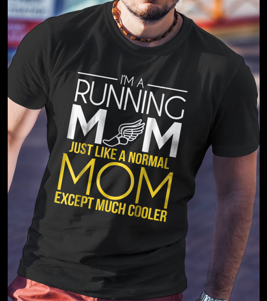 I'm A Running Mom Just Like A Normal Mom Except Much Cooler T-Shirt