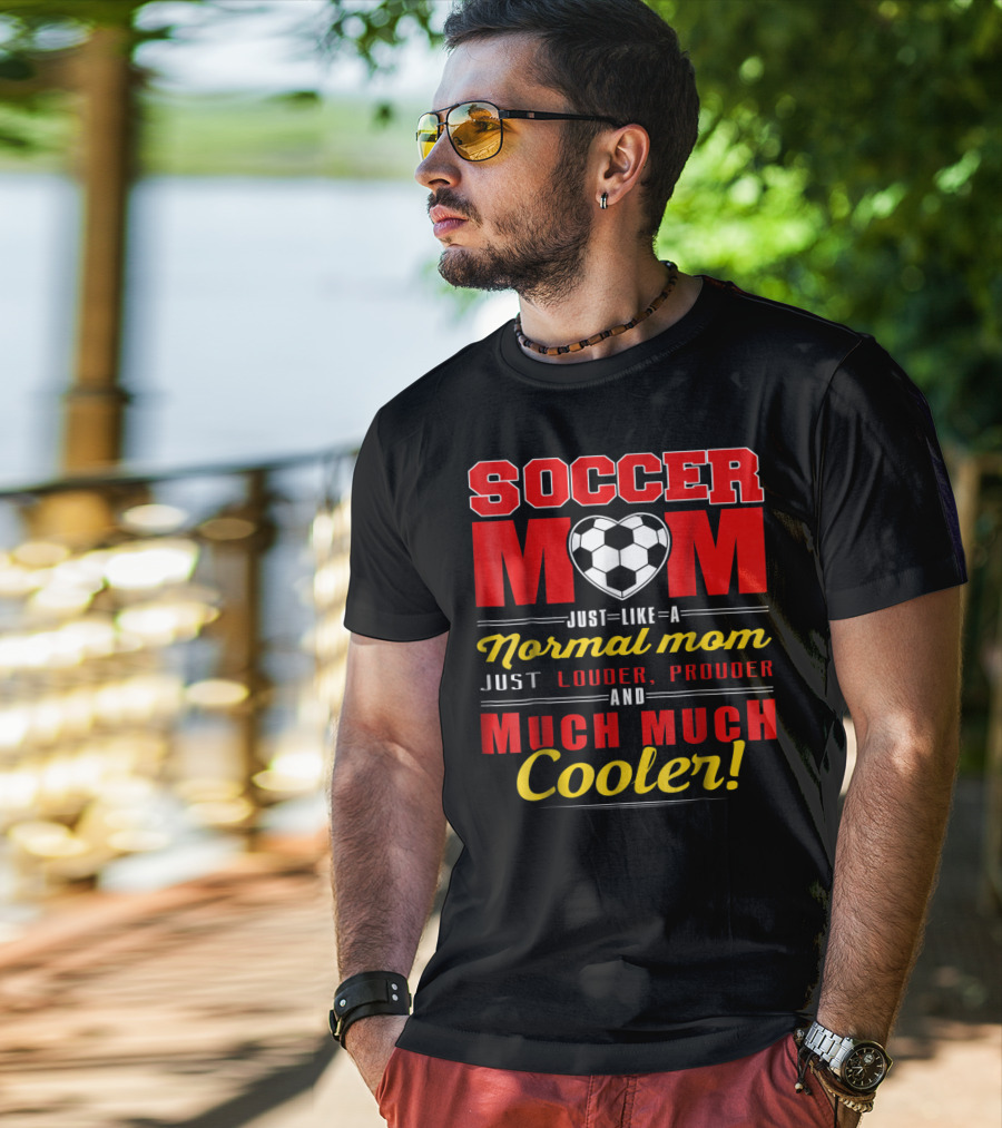 Soccer Mom Just Like A Normal Mom Louder Prouder Much Much Cooler T-Shirt