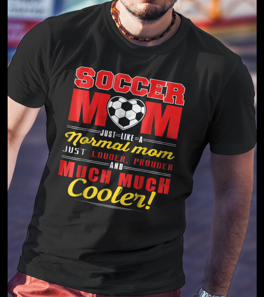 Soccer Mom Just Like A Normal Mom Louder Prouder Much Much Cooler T-Shirt