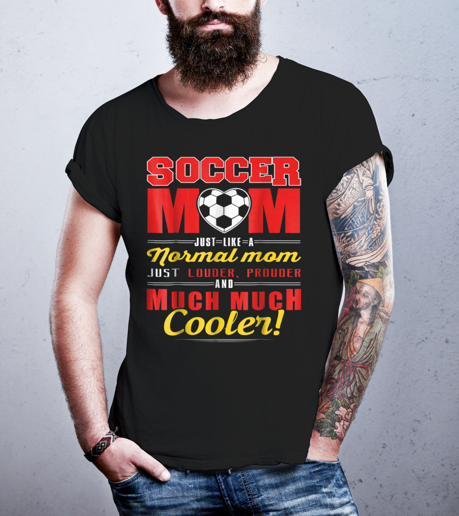 Soccer Mom Just Like A Normal Mom Louder Prouder Much Much Cooler T-Shirt