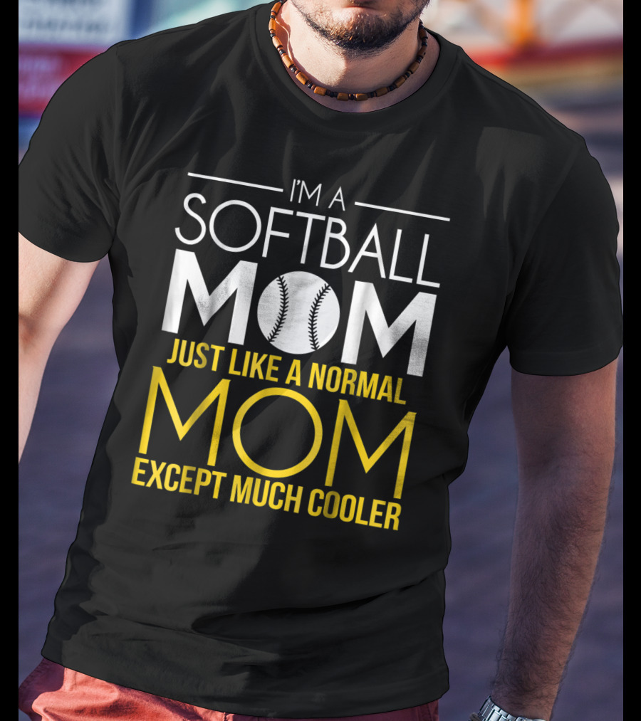 I'm A Softball Mom Just Like A Normal Mom Except Much Cooler T-Shirt