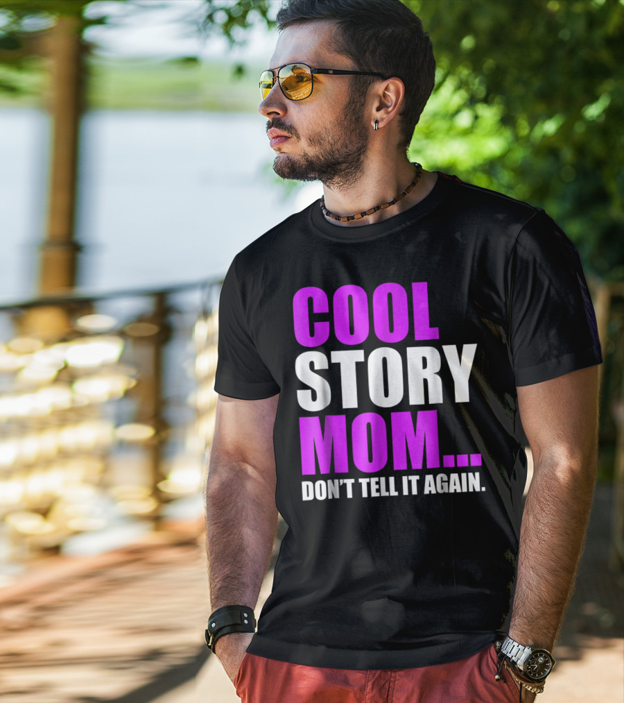 Cool Story Mom. Don't Tell It Again T-Shirt