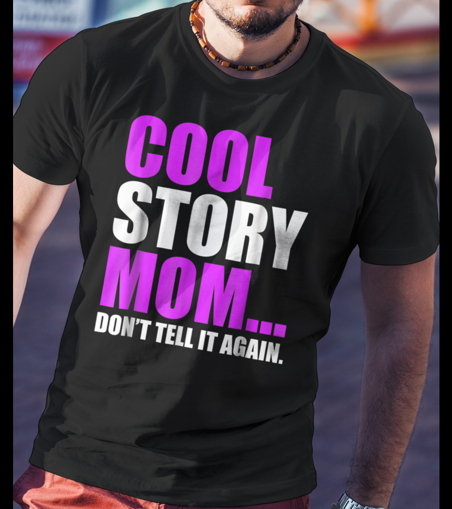 Cool Story Mom. Don't Tell It Again T-Shirt