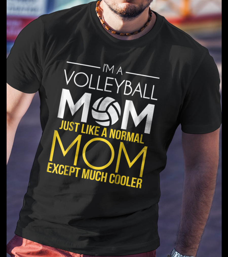 I'm A Volleyball Mom Just Like A Normal Mom Except Much Cooler T-Shirt