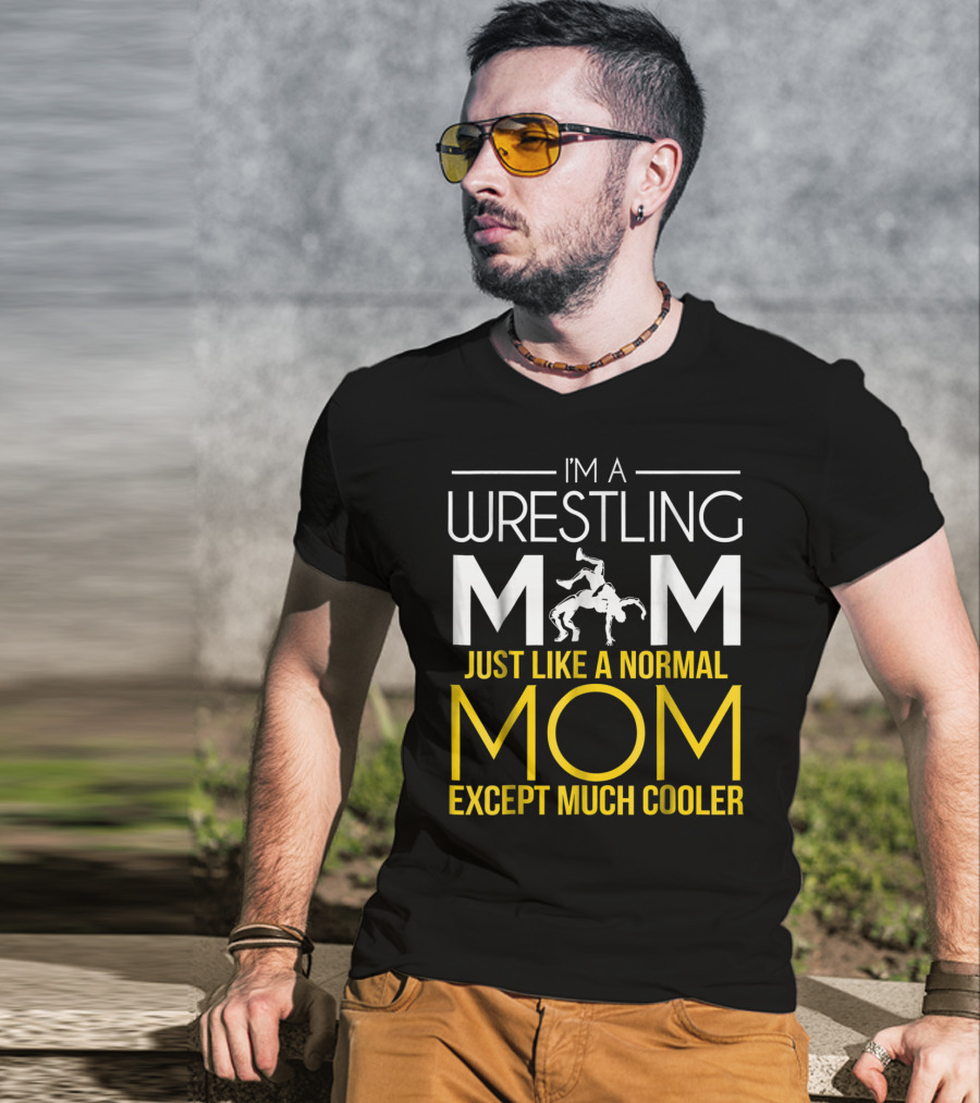 I'm A Wrestling Mom Just Like A Normal Mom Except Much Cooler T-Shirt